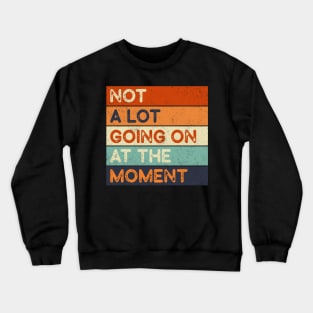 Not A Lot Going On At The Moment Crewneck Sweatshirt